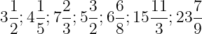 \dpi{120} \large 3\frac{1}{2}; 4\frac{1}{5}; 7\frac{2}{3}; 5\frac{3}{2}; 6\frac{6}{8}; 15\frac{11}{3}; 23\frac{7}{9}